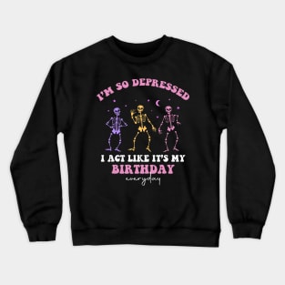 I'm So Depressed I Act Like It's My Birthday Everyday Crewneck Sweatshirt